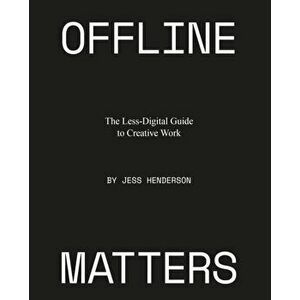 Offline Matters: The Less-Digital Guide to Creative Work, Paperback - Jess Henderson imagine