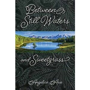 Between Still Waters and Sweetgrass, Paperback - Angelica Arie imagine