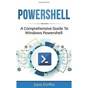 PowerShell: A Comprehensive Guide to Windows PowerShell, Hardcover - Sam Griffin imagine