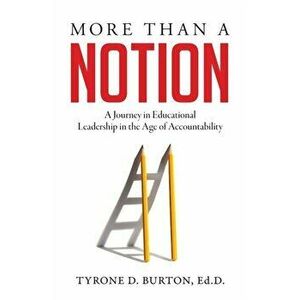 More Than A Notion: A Journey in Educational Leadership in the Age of Accountability, Paperback - Tyrone D. Burton imagine