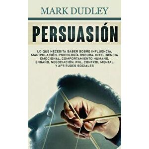 Persuasión: Lo que necesita saber sobre influencia, manipulación, psicología oscura, inteligencia emocional, comportamiento humano - Mark Dudley imagine