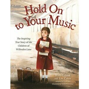 Hold on to Your Music: The Inspiring True Story of the Children of Willesden Lane, Paperback - Mona Golabek imagine