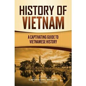 History of Vietnam: A Captivating Guide to Vietnamese History, Paperback - Captivating History imagine