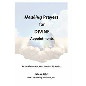 Healing Prayers for Divine Appointments, Paperback - Julie A. Jahn imagine