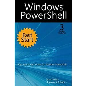 Windows PowerShell Fast Start, 3rd Edition: A Quick Start Guide to Windows PowerShell, Paperback - Smart Brain Training Solutions imagine