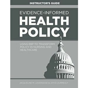 Evidence-Informed Health Policy INSTRUCTOR'S GUIDE: Using EBP to Transform Policy in Nursing and Healthcare, Paperback - Jacqueline M. Loversidge imagine