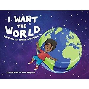 I Want The World, Paperback - Jr. Baptiste, Wayne imagine