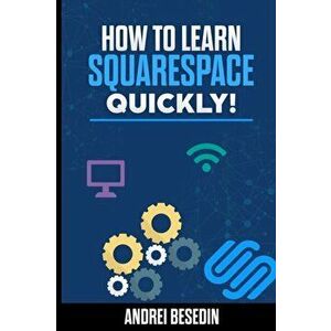 How To Learn Squarespace Quickly!, Paperback - Andrei Besedin imagine