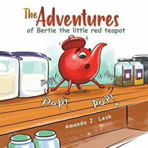 The Adventures of Bertie the little red teapot, Paperback - Amanda J. Lesk imagine