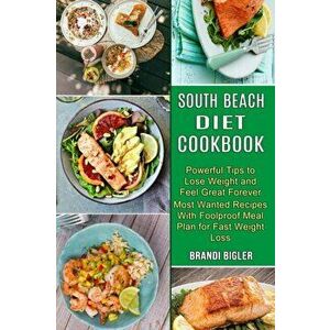 South Beach Diet Cookbook: Most Wanted Recipes With Foolproof Meal Plan for Fast Weight Loss (Powerful Tips to Lose Weight and Feel Great Forever - Br imagine