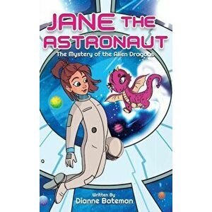Jane the Astronaut: The Mystery of the Alien Dragons, Hardcover - Dianne Bateman imagine