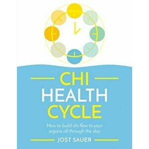 Chi Health Cycle: How to Build Chi Flow to Your Organs All Through the Day, Paperback - Jost Sauer imagine