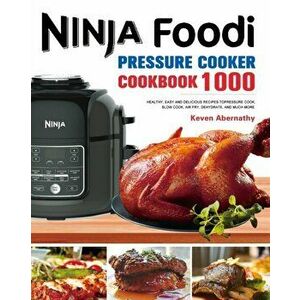 The Ninja Foodi Pressure Cooker Cookbook: 1000 Healthy, Easy and Delicious Recipes to Pressure Cook, Slow Cook, Air Fry, Dehydrate, and much more - Ke imagine
