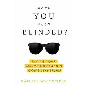 Have You Been Blinded?, Paperback - Samuel Whitefield imagine