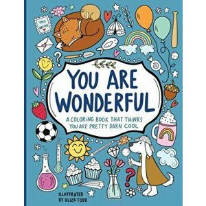 You Are Wonderful: A Coloring Book That Thinks You Are Pretty Darn Cool, Paperback - Eliza Todd imagine