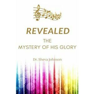 Revealed: the Mystery of His Glory, Paperback - Sheva Johnson imagine