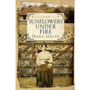 Sunflowers Under Fire, Paperback - Diana Stevan imagine