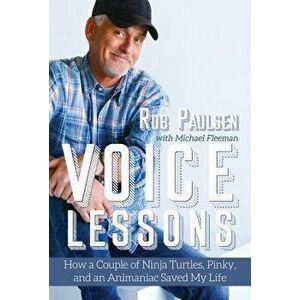 Voice Lessons: How a Couple of Ninja Turtles, Pinky, and an Animaniac Saved My Life, Paperback - Rob Paulsen imagine