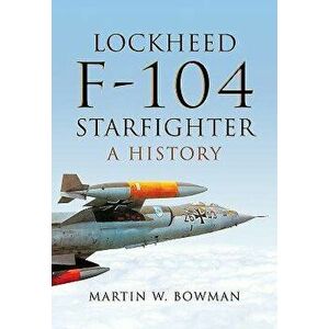 Lockheed F-104 Starfighter: A History, Hardcover - Martin W. Bowman imagine