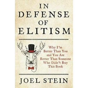 In Defense of Elitism: Why I'm Better Than You and You're Better Than Someone Who Didn't Buy This Book, Hardcover - Joel Stein imagine