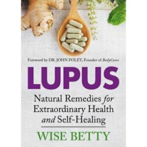 Lupus: Natural Remedies for Extraordinary Health and Self-Healing, Paperback - Wise Betty imagine