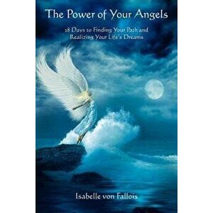 The Power of Your Angels: 28 Days to Finding Your Path and Realizing Your Life's Dreams, Paperback - Isabelle Fallois imagine