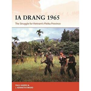 Ia Drang 1965: The Struggle for Vietnam's Pleiku Province, Paperback - J. P. Harris imagine