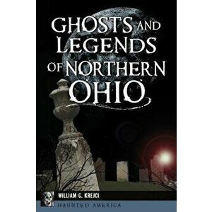 Ghosts and Legends of Northern Ohio, Paperback - William G. Krejci imagine