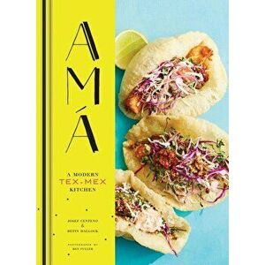 AMA: A Modern Tex-Mex Kitchen, Hardcover - Josef Centeno imagine