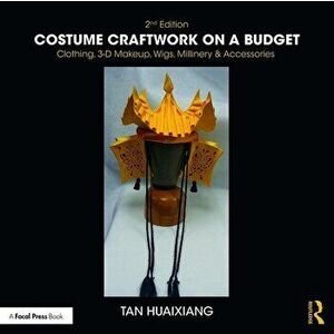 Costume Craftwork on a Budget: Clothing, 3-D Makeup, Wigs, Millinery & Accessories, Paperback - Tan Huaixiang imagine