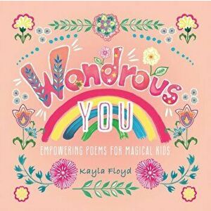 Wondrous You: Empowering Poems for Magical Kids, Paperback - Kayla Floyd imagine