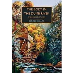 The Body in the Dumb River: A Yorkshire Mystery, Paperback - George Bellairs imagine
