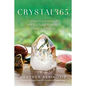 Crystal365: Crystals for Everyday Life and Your Guide to Health, Wealth, and Balance, Hardcover - Heather Askinosie imagine