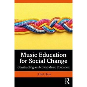 Music Education for Social Change: Constructing an Activist Music Education - Juliet Hess imagine
