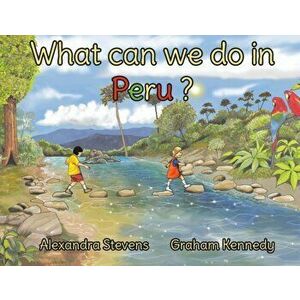 What Can We Do in Peru?, Paperback - Alexandra Stevens imagine