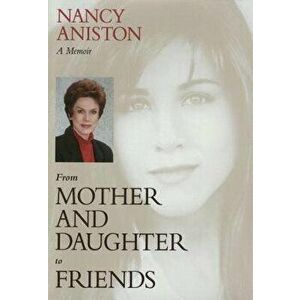 From Mother and Daughter to Friends: A Memoir, Hardcover - Nancy Aniston imagine