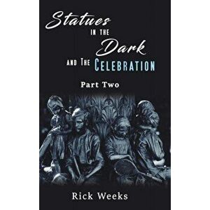 Statues in the Dark and the Celebration, Hardcover - Rick Weeks imagine
