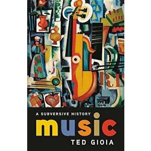 Music: A Subversive History, Hardcover - Ted Gioia imagine