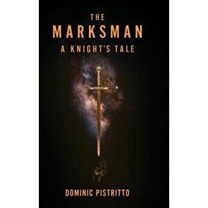 The Marksman: A Knight's Tale, Hardcover - Dominic Pistritto imagine