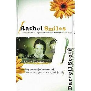 Rachel Smiles: The Spiritual Legacy of Columbine Martyr Rachel Scott, Paperback - Darrell Scott imagine
