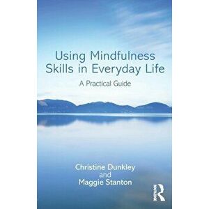 Using Mindfulness Skills in Everyday Life. A practical guide, Paperback - Maggie Stanton imagine