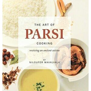 Art of Parsi Cooking: Reviving an Ancient Cuisine, Hardback - Niloufer Mavalvala imagine