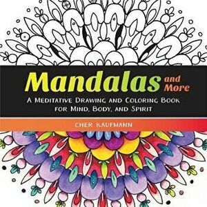 Mandalas and More: A Meditative Drawing and Coloring Book for Mind, Body, and Spirit, Paperback - Cher Kaufmann imagine