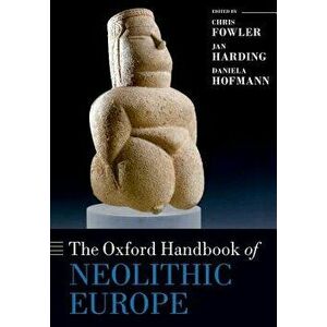 The Oxford Handbook of Neolithic Europe, Paperback - Chris Fowler imagine