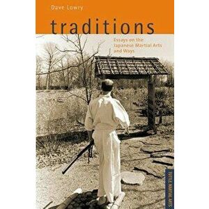 Traditions, Essays on the Japanese Martial Arts and Ways: Tuttle Martial Arts - Dave Lowry imagine