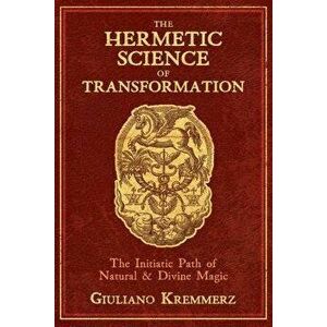 The Hermetic Science of Transformation: The Initiatic Path of Natural and Divine Magic, Hardcover - Giuliano Kremmerz imagine