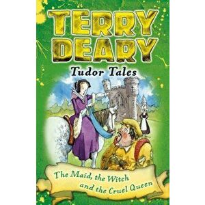 Tudor Tales: The Maid, the Witch and the Cruel Queen, Paperback - Terry Deary imagine