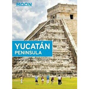 Moon Yucatán Peninsula, Paperback - Liza Prado imagine