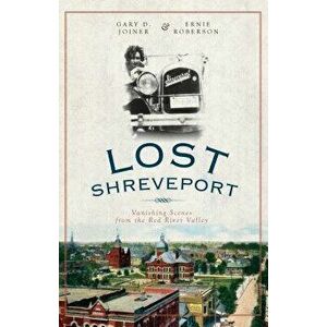 Lost Shreveport: Vanishing Scenes from the Red River Valley, Paperback - Gary D. Joiner imagine