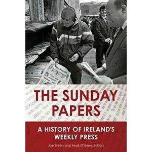 The Sunday Papers: A History of Ireland's Weekly Press - Joe Breen imagine
